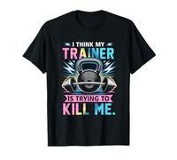 Haltère d'entraînement I Think My Trainer is Trying to Kill Me T-Shirt