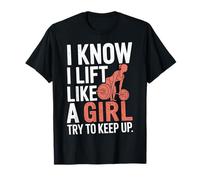 Haltérophilie I Know I Lift Like A Girl Try To Keep Up T-Shirt