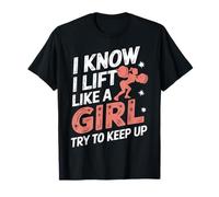 Haltérophilie I Know I Lift Like A Girl Try To Keep Up T-Shirt