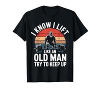 Haltérophilie I Know I Lift Like An Old Man Try To Keep Up T-Shirt