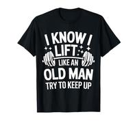 Haltérophilie I Know I Lift Like An Old Man Try To Keep Up T-Shirt