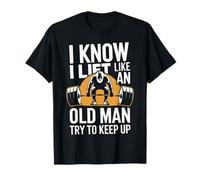 Haltérophilie I Know I Lift Like An Old Man Try To Keep Up T-Shirt
