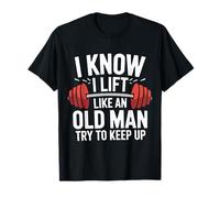 Haltérophilie I Know I Lift Like An Old Man Try To Keep Up T-Shirt
