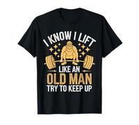 Haltérophilie I Know I Lift Like An Old Man Try To Keep Up T-Shirt
