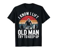 Haltérophilie I Know I Lift Like An Old Man Try To Keep Up T-Shirt