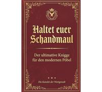 Haltet Euer Schandmaul! Der ultimative Knigge für den modernen Pöbel