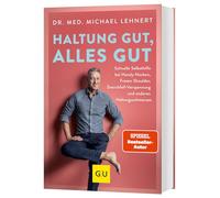 Haltung gut, alles gut: Schnelle Selbsthilfe bei Handynacken, Frozen Shoulder, Zwerchfell-Verspannung und anderen Haltungsschmerzen