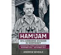 Ham & Jam: 6th Airborne Division in Normandy - Generating Combat Effectiveness: November 1942 - September 1944