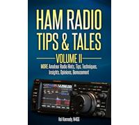 Ham Radio Tips & Tales, Volume II: More Amateur Radio: -Hints, -Tips, -Techniques, -Insights, -Opinions, -Bemusement
