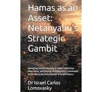 Hamas as an Asset: Netanyahu’s Strategic Gambit: Managing Hamas, Avoiding a Viable Palestinian Alternative, and Relying on Deterrence, Culminated in the Worst Security Disaster in Israeli History