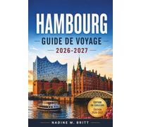 Hambourg Guide de voyage 2026-2027: Explorez le port en activité, le quartier des entrepôts, les lacs urbains, le marché aux poissons du dimanche, la ... transports en commun et les marchés de Noël.