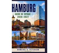 Hambourg Guide de voyage 2026-2027: Explorez les quartiers portuaires historiques, Elbphilharmonie, Speicherstadt, la cuisine allemande, la culture maritime, les musées et les attractions riveraines