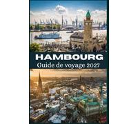 HAMBOURG Guide de voyage 2027: Explorez Hambourg grâce à des conseils pratiques, des attractions incontournables, des expériences locales, des lieux ... savoureuse et des itinéraires faciles.