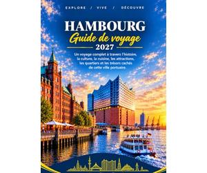 Hambourg Guide de voyage 2027: Un voyage complet à travers l'histoire, la culture, la cuisine, les attractions, les quartiers et les trésors cachés de cette ville portuaire.