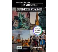 HAMBOURG GUIDE DE VOYAGE: Naviguez à travers l’histoire, la culture et la magie du port de la porte d’entrée de l’Allemagne sur le monde.