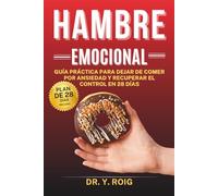 Hambre emocional: Guía práctica para dejar de comer por ansiedad y recuperar el control en 28 días