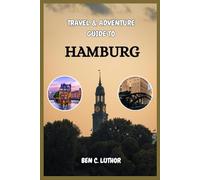 HAMBURG TRAVEL & ADVENTURE GUIDE: Explore, Sail, Stroll, and Savor the Best of Hamburg, Germany’s Waterfront Gem