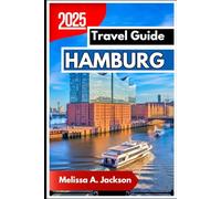 Hamburg Travel Guide 2025: A Friendly and Insightful Guide to the Must-Sees, Local Secrets, and Everyday Wonders