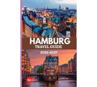 HAMBURG TRAVEL GUIDE 2026-2027: "The 2026 Ultimate Germany’s Travel Guide to the Gems and Sailing Through Tradition, Innovation & Adventure in Hamburg”