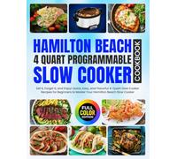 Hamilton Beach 4 Quart Programmable Slow Cooker Cookbook: Set It, Forget It, and Enjoy! Quick, Easy, and Flavorful 4-Quart Slow Cooker Recipes for ... Beach Slow Cooker [Full Color Edition]
