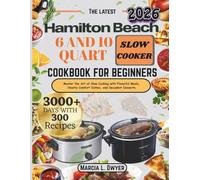 HAMILTON BEACH 6 AND 10 QUART SLOW COOKER Cookbook For Beginners: Master the Art of Slow Cooking with Flavorful Meals, Hearty Comfort Dishes, and Decadent Desserts