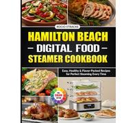 Hamilton Beach Digital Food Steamer Cookbook: Easy, Healthy & Flavor-Packed Recipes for Perfect Steaming Every Time