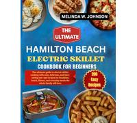 Hamilton Beach Electric Skillet Cookbook: The ultimate guide to electric skillet cooking with easy, delicious, and time-saving one-pan recipes for ... everyday meals the whole family will love.