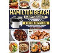 Hamilton Beach Slow Cooker Cookbook: Set It and Forget It: Comforting, Flavor-Packed Meals for Busy Families.