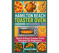 Hamilton Beach Toaster oven Cookbook for Beginners 2026: Quick & Easy Toaster Oven Recipes for Beginners