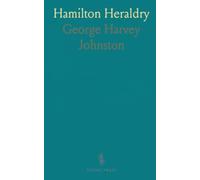 Hamilton Heraldry: A comprehensive guide to the arms, crests, mottos and male pedigrees of the Hamilton family