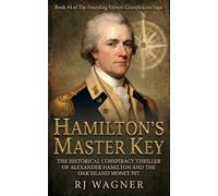 Hamilton’s Master Key: The Historical Conspiracy Thriller of Alexander Hamilton and the Oak Island Money Pit