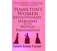 Hamilton’s Women: Revolutionary Heroines of the Musical Phenomenon