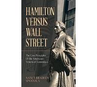 Hamilton Versus Wall Street: The Core Principles of the American System of Economics