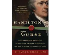 Hamilton's Curse: How Jefferson's Arch Enemy Betrayed the American Revolution--and What It Means for Americans Today