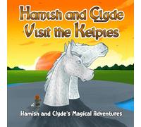 Hamish and Clyde Visit the Kelpies: Hamish and Clyde's Magical Adventures