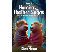 Hamish And Heather Sagas: Tales Of Everyday Haggis Folk: Magical Journeys with The Haggis Family: Unravelling Secrets, Forging Friendship, and Discovering Bravery in Every Page
