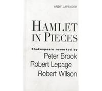 Hamlet in Pieces: Shakespeare Reworked : Peter Brook, Robert Lepage, Robert Wilson