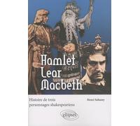 Hamlet Lear Macbeth: Histoire de trois personnages shakespeariens