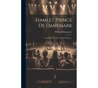 Hamlet Prince De Danemark: Tragedie En Six Actes Et Dix Tableaux...