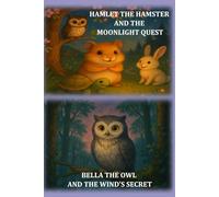 Hamlet the Hamster and the Moonlight Quest & Bella the Owl and the Wind’s Secret