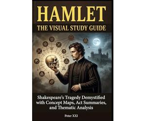 HAMLET: THE VISUAL STUDY GUIDE: Shakespeare’s Tragedy Demystified with Concept Maps, Act Summaries, and Thematic Analysis