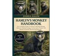 HAMLYN'S MONKEY HANDBOOK: The Complete Guide to Hamlyn’s Monkey Biology, Behavior, Habitat Ecology, Conservation Threats, and Modern Scientific Monitoring Methods