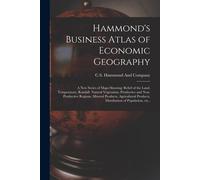 Hammond's Business Atlas Of Economic Geography: A New Series Of Maps Showing: Relief Of The Land, Temperature, Rainfall, Natural Vegetation, Productiv