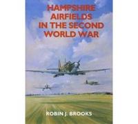 Hampshire Airfields in the Second World War, British Airfields of World War II Robin J. Brooks (Auteur)