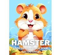 Hamster Livre De Coloriage Pour Les Enfants: +40 Dessins Amusants Et Faciles De Hamster Mignon À. Colorier Pour Les Enfants, Les Garçons Et Les Filles ... Hamster, Soulager Le Stress Et Se Détendre