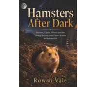 Hamsters After Dark: Burrows, Cheeks, Wheels and the Strange Journey from Desert Rodent to Bedroom Pet