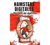 Hámsters Digitales: Mascotas del algoritmo en un mundo donde tu salud mental, tu privacidad y tu atención están en peligro. Una mirada brutal a la era digital.