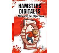 Hámsters Digitales: Mascotas del algoritmo en un mundo donde tu salud mental, tu privacidad y tu atención están en peligro. Una mirada brutal a la era digital.