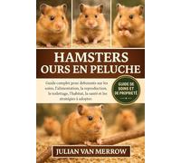 HAMSTERS OURS EN PELUCHE: Guide complet pour débutants sur les soins, l'alimentation, la reproduction, le toilettage, l'habitat, la santé et les stratégies à adopter.
