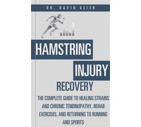 Hamstring Injury Recovery The Complete Guide to Healing Strains and Chronic Tendinopathy, Rehab Exercises, and Returning to Running and Sports - Dr. David Geier - Dr. David Geier Enterprises, LLC - eb